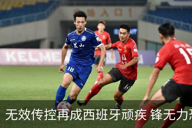无效传控再成西班牙顽疾 锋无力恐成斗牛士致命短板