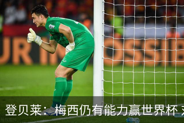 登贝莱：梅西仍有能力赢世界杯 对姆巴佩的批评太苛刻