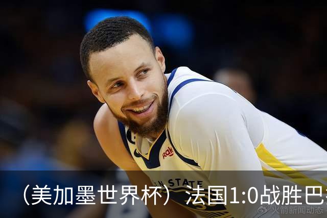 （美加墨世界杯）法国1:0战胜巴拉圭 八强战将对阵摩洛哥